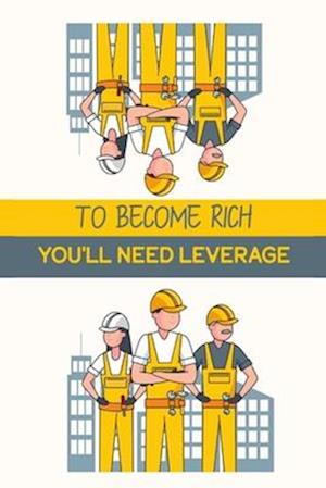 To Become Rich: You'll Need Leverage