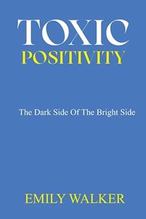 TOXIC POSITIVITY: The dark side of the bright side