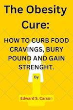 The Obesity Cure.: How to Curb Food Cravings, Bury Pounds and Gain Strenght. 