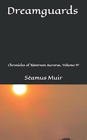 Dreamguards: Chronicles of Rimírnon Auroras, Volume IV