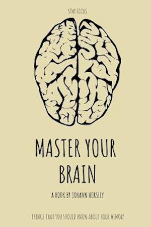 Master Your Brain | Stay Focus: Things that You Should Know About Your Memory