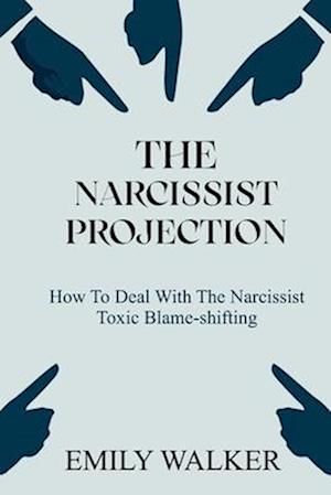 THE NARCISSIST PROJECTION: How to Deal With the Narcissist Toxic Blame-Shifting