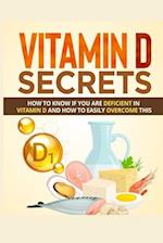 VITAMIN D SECRETS: HOW TO KNOW IF YOU ARE DEFICIENT IN VITAMIN D AND HOW TO EASILY OVERCOME THIS 