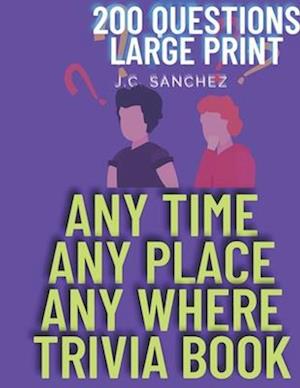 Anytime Any Place Anywhere Trivia Book: 200 quesrions and answers large print