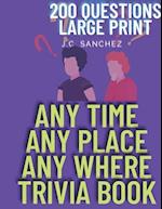 Anytime Any Place Anywhere Trivia Book: 200 quesrions and answers large print 