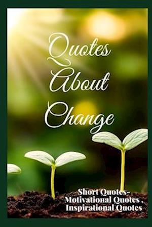 Quotes About Change: Short Quotes - Motivational Quotes , Inspirational Quotes