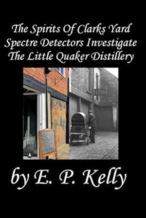 The spirits of Clarks Yard - Spectre Detectors Investigate The Little Quaker Distillery