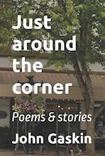 Just around the corner: Poems & stories 