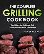 The Complete Grilling Cookbook: The Ultimate Outdoor Grill Cookbook for Real Pitmasters 
