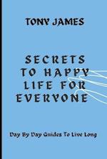 Secrets to happy life for everyone : Day by day guides to live long 