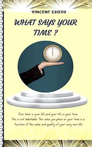 What Says Your Time?: Life Purpose, Man & Lifespan, Aging, Time & its Management, Goal Setting.