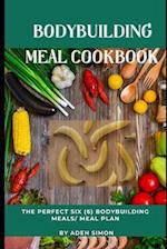 BODYBUILDING MEAL COOKBOOK : THE PERFECT SIX (6) BODYBUILDING MEALS/ MEAL PLAN 