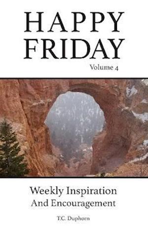 Happy Friday Volume 4: Weekly Inspirational And Encouragement