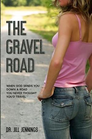 The Gravel Road: When God Sends You Down a Road You Never Thought You'd Travel