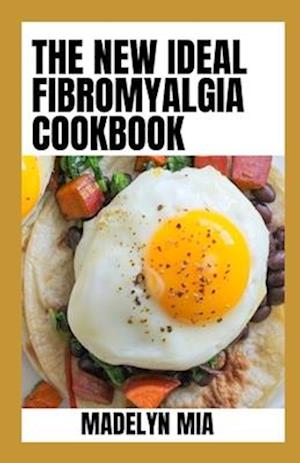 The New Ideal 2023 Fibromyalgia Cookbook: Detailed Anti-Inflammatory Recipes