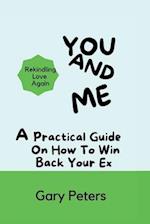You And Me: A Practical Guide On How To Win Back Your Ex (Reviving Love Again) 