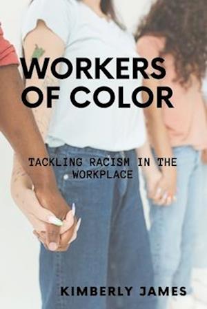 WORKERS OF COLOR: TACKLING RACISM IN THE WORKPLACE