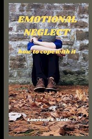 EMOTIONAL NEGLECT : how to cope with it