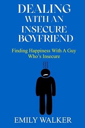 DEALING WITH AN INSECURE BOYFRIEND: Finding Happiness with a Guy Who's Insecure