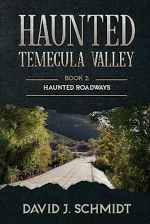 Haunted Temecula Valley: Book Two: Haunted Roadways