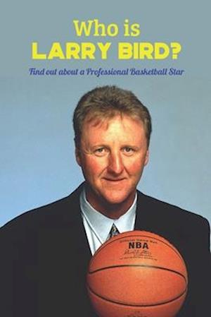Who is Larry Bird: Find out about a Professional Basketball Star: Facts of Larry Bird
