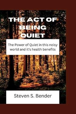 The act of being Quiet : The Power of Quiet in this noisy world and it's health benefits