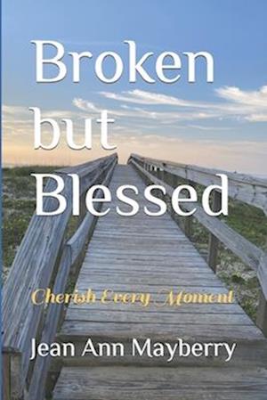 Broken but Blessed : Cherish Every Moment