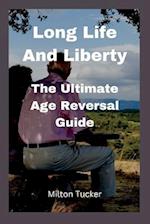 Long Life And Liberty: The Ultimate Age Reversal Guide 