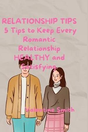 RELATIONSHIP TIPS: 5 Tips to Keep Every Romantic Relationship HEALTHY and Satisfying.