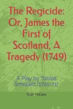The Regicide: Or, James the First of Scotland, A Tragedy (1749): A Play by Tobias Smollett (1721-71) 