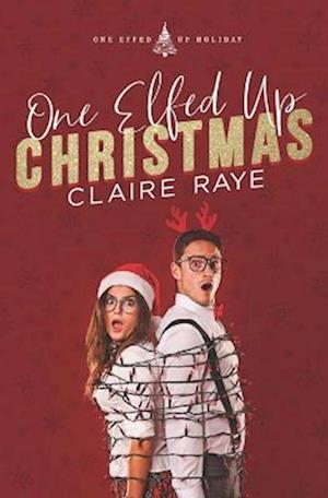 One Elfed Up Christmas: A Hate to Love Holiday Romance