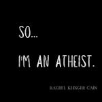 So...I'm An Atheist 