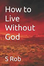 How to Live Without God 