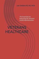 VETERANS HEALTHCARE : The Essentials for Improving the Veterans Health Administration. 