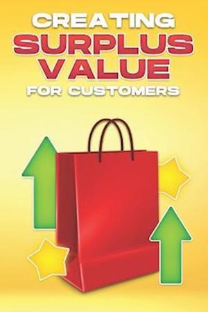 CREATING SURPLUS VALUE FOR CUSTOMERS