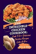 THE INCREDIBLE CHICKEN COOKBOOK: Cook 50+ Delicious Chicken Recipes Like A Pro 