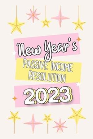 New Year's Passive Income Resolution 2023: 5 Steps to Start Investing in 2023