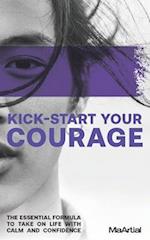 Kick-Start Your Courage: The essential formula to take on life with calm and confidence 