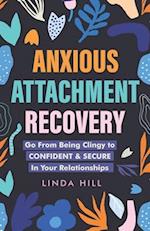 Anxious Attachment Recovery: Go From Being Clingy to Confident & Secure In Your Relationships 