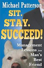 Sit. Stay. Succeed!: Management Lessons from Man's Best Friend 