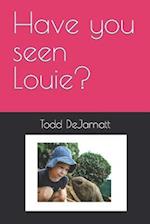 Have you seen Louie? 