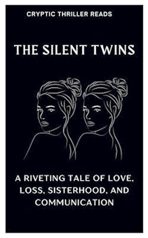 THE SILENT TWINS: A Riveting Tale of Love, Loss, Sisterhood, And Communication