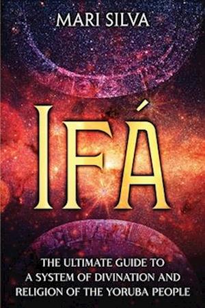 Ifá: The Ultimate Guide to a System of Divination and Religion of the Yoruba People