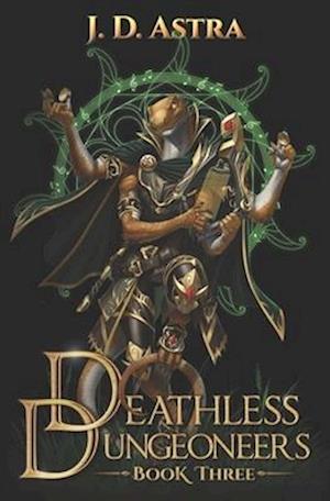 Deathless Dungeoneers - Book Three: A LitRPG Dungeon Diver Adventure