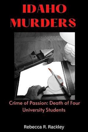 IDAHO MURDERS: Crime of Passion: Death of Four University Students