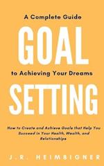 Goal Setting: A Complete Guide to Achieving Your Dreams 