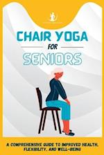 Chair Yoga For Seniors: A Comprehensive Guide to Improved Health, Flexibility, and Well-Being 