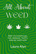 All About Weed: 1000+ Philosophical, Fun, Random, Trippy, Healing Questions 
