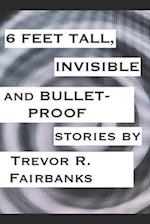 6 Feet Tall, Invisible and Bullet-Proof: stories 
