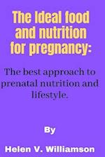 The Ideal food and nutrition for pregnancy: The best approach to effective prenatal nutrition 